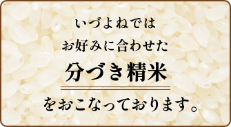 いづよねではお好みに合わせた分づき精米を行なっております