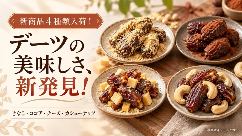 【新商品入荷】デーツの美味しさ、新発見!きなこ・ココア・チーズ・カシューナッツの4種類が仲間入り♪